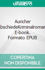 Auricher AbschiedeKriminalroman. E-book. Formato EPUB ebook di Andreas Scheepker