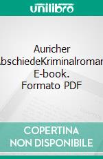 Auricher AbschiedeKriminalroman. E-book. Formato PDF ebook di Andreas Scheepker