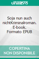 Soja nun auch nichtKriminalroman. E-book. Formato EPUB ebook di Heike Gerdes