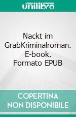 Nackt im GrabKriminalroman. E-book. Formato EPUB ebook