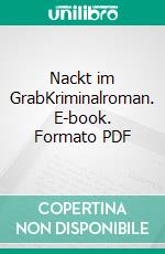 Nackt im GrabKriminalroman. E-book. Formato PDF ebook