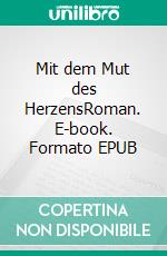 Mit dem Mut des HerzensRoman. E-book. Formato EPUB ebook