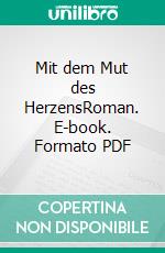 Mit dem Mut des HerzensRoman. E-book. Formato PDF ebook di Sofie Berg