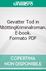 Gevatter Tod in AltöttingKriminalroman. E-book. Formato PDF ebook