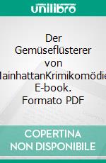 Der Gemüseflüsterer von MainhattanKrimikomödie. E-book. Formato PDF ebook di Leo Heller