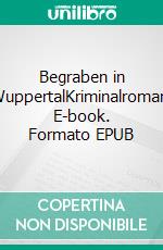 Begraben in WuppertalKriminalroman. E-book. Formato EPUB ebook di Jürgen Kasten