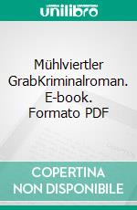 Mühlviertler GrabKriminalroman. E-book. Formato PDF ebook di Eva Reichl