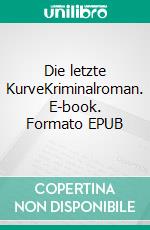 Die letzte KurveKriminalroman. E-book. Formato EPUB ebook