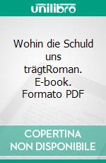 Wohin die Schuld uns trägtRoman. E-book. Formato PDF ebook