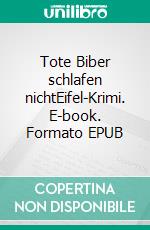 Tote Biber schlafen nichtEifel-Krimi. E-book. Formato EPUB ebook