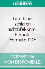 Tote Biber schlafen nichtEifel-Krimi. E-book. Formato PDF ebook