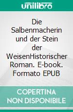 Die Salbenmacherin und der Stein der WeisenHistorischer Roman. E-book. Formato EPUB ebook