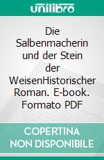 Die Salbenmacherin und der Stein der WeisenHistorischer Roman. E-book. Formato PDF ebook