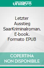 Letzter Ausstieg SaarKriminalroman. E-book. Formato EPUB ebook