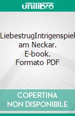 LiebestrugIntrigenspiel am Neckar. E-book. Formato PDF ebook di Oliver von Schaewen