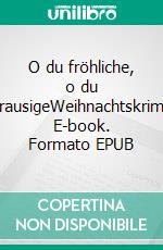 O du fröhliche, o du grausigeWeihnachtskrimi. E-book. Formato EPUB ebook