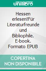 Hessen erlesen!Für Literaturfreunde und Bibliophile. E-book. Formato EPUB ebook di Joachim Steiger