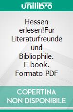 Hessen erlesen!Für Literaturfreunde und Bibliophile. E-book. Formato PDF ebook di Joachim Steiger