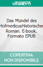 Das Mündel des HofmedicusHistorischer Roman. E-book. Formato EPUB ebook