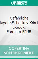 Gefährliche PlayoffsEishockey-Krimi. E-book. Formato EPUB ebook