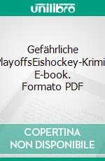 Gefährliche PlayoffsEishockey-Krimi. E-book. Formato PDF ebook