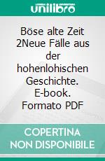 Böse alte Zeit 2Neue Fälle aus der hohenlohischen Geschichte. E-book. Formato PDF ebook di Jan Wiechert