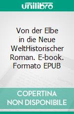 Von der Elbe in die Neue WeltHistorischer Roman. E-book. Formato EPUB ebook