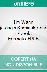 Im Wahn gefangenKriminalroman. E-book. Formato EPUB ebook