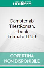 Dampfer ab TriestRoman. E-book. Formato EPUB ebook di Günter Neuwirth