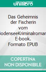 Das Geheimnis der Fischerin vom BodenseeKriminalroman. E-book. Formato EPUB