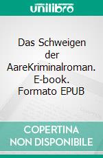 Das Schweigen der AareKriminalroman. E-book. Formato EPUB ebook di André Schmutz