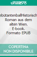 DebütantenballHistorischer Roman aus dem alten Wien. E-book. Formato EPUB ebook di Michaela Baumgartner