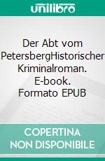 Der Abt vom PetersbergHistorischer Kriminalroman. E-book. Formato EPUB ebook