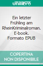 Ein letzter Frühling am RheinKriminalroman. E-book. Formato EPUB ebook di Frank Wilmes