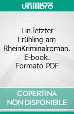 Ein letzter Frühling am RheinKriminalroman. E-book. Formato PDF ebook