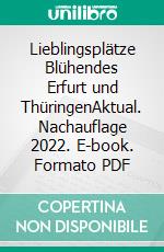 Lieblingsplätze Blühendes Erfurt und ThüringenAktual. Nachauflage 2022. E-book. Formato PDF ebook di Lea Teschauer