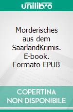 Mörderisches aus dem SaarlandKrimis. E-book. Formato EPUB ebook di Marion Demme-Zech