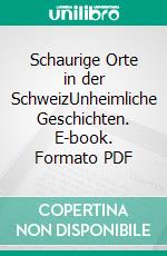 Schaurige Orte in der SchweizUnheimliche Geschichten. E-book. Formato PDF ebook di Marcus Richmann