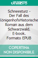 Schneesturz - Der Fall des KönigenhofsHistorischer Roman aus dem Schwarzwald. E-book. Formato EPUB