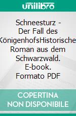 Schneesturz - Der Fall des KönigenhofsHistorischer Roman aus dem Schwarzwald. E-book. Formato PDF