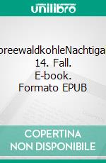 SpreewaldkohleNachtigalls 14. Fall. E-book. Formato EPUB ebook