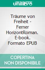 Träume von Freiheit - Ferner HorizontRoman. E-book. Formato EPUB ebook