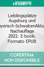 Lieblingsplätze Augsburg und Bayerisch-SchwabenAktual. Nachauflage 2022. E-book. Formato EPUB ebook