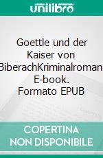 Goettle und der Kaiser von BiberachKriminalroman. E-book. Formato EPUB ebook di Olaf Nägele