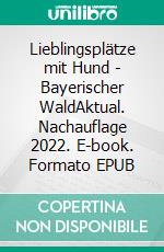 Lieblingsplätze mit Hund - Bayerischer WaldAktual. Nachauflage 2022. E-book. Formato EPUB