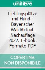 Lieblingsplätze mit Hund - Bayerischer WaldAktual. Nachauflage 2022. E-book. Formato PDF ebook