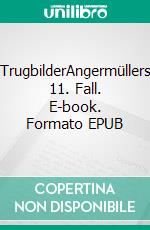 TrugbilderAngermüllers 11. Fall. E-book. Formato EPUB ebook