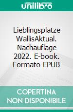 Lieblingsplätze WallisAktual. Nachauflage 2022. E-book. Formato EPUB ebook