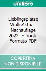 Lieblingsplätze WallisAktual. Nachauflage 2022. E-book. Formato PDF ebook