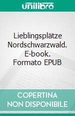 Lieblingsplätze Nordschwarzwald. E-book. Formato EPUB ebook di Matthias Kehle